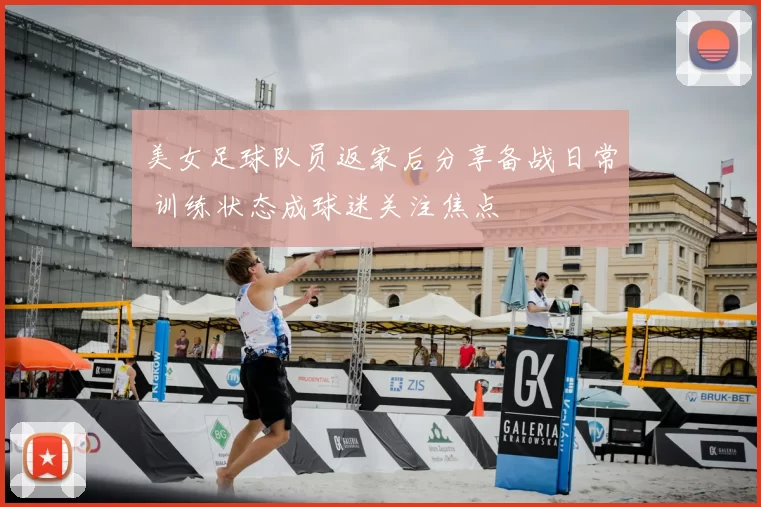 美女足球队员返家后分享备战日常 训练状态成球迷关注焦点