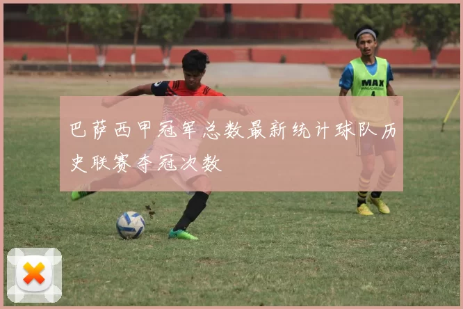 巴萨西甲冠军总数最新统计球队历史联赛夺冠次数