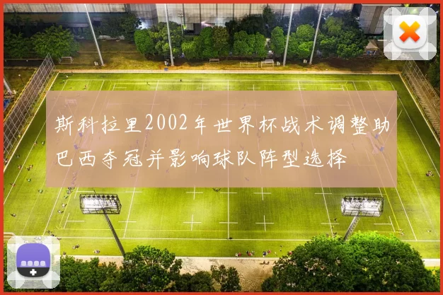 斯科拉里2002年世界杯战术调整助巴西夺冠并影响球队阵型选择