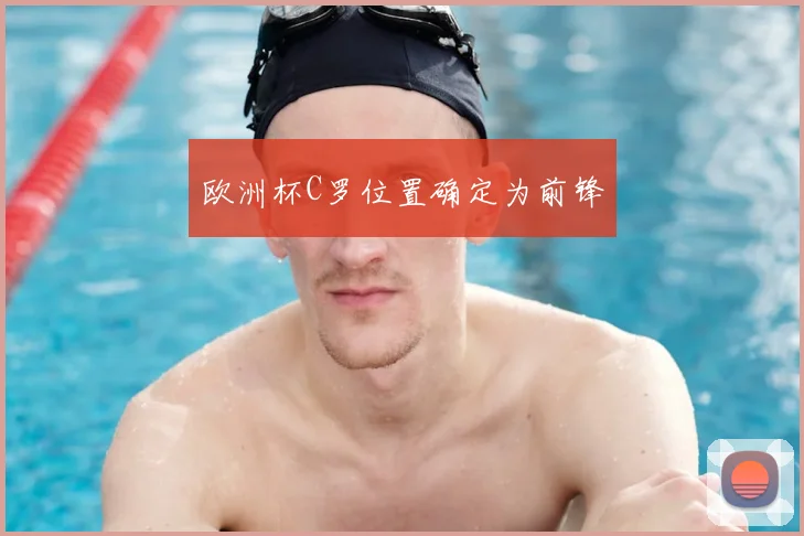 欧洲杯C罗位置确定为前锋