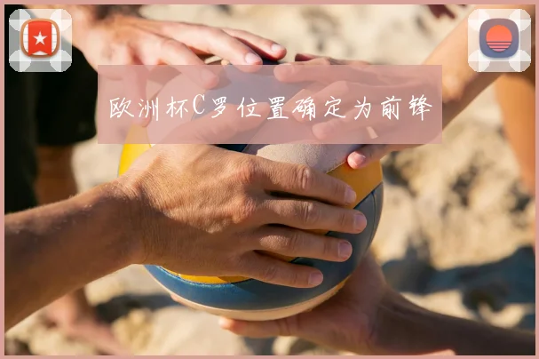 欧洲杯C罗位置确定为前锋