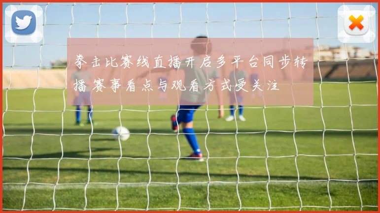拳击比赛线直播开启多平台同步转播 赛事看点与观看方式受关注